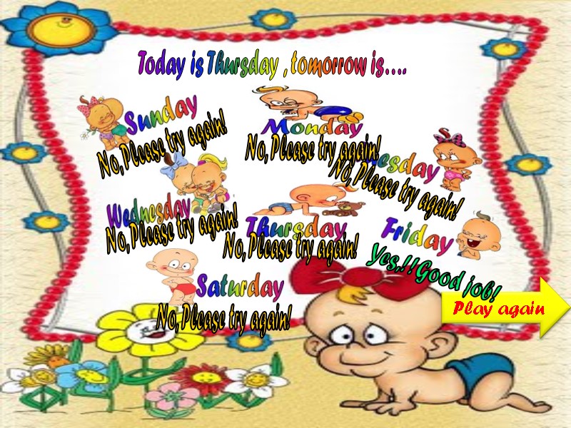 Today is Thursday , tomorrow is…. Play again No, Please try again! No, Please